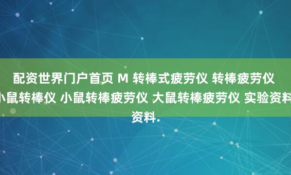 配资世界门户首页 M 转棒式疲劳仪 转棒疲劳仪 小鼠转棒仪 小鼠转棒疲劳仪 大鼠转棒疲劳仪 实验资料.