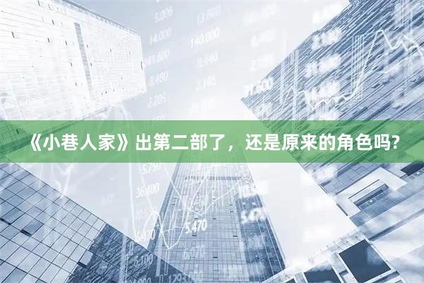 《小巷人家》出第二部了，还是原来的角色吗?